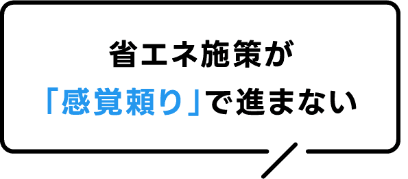 省エネ施策が「感覚頼り」で進まない